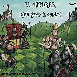 El ajedrez, ¡qué gran invento!: O como un niño muy listo inventó el juego mas conocido del mundo. (Spanish Edition) by [Argemi Costa]